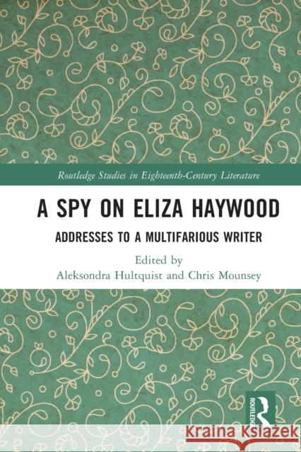 A Spy on Eliza Haywood: Addresses to a Multifarious Writer Aleksondra Hultquist Chris Mounsey 9781032055411 Routledge - książka