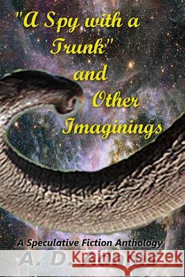 A Spy with a Trunk and Other Imaginings A. D. Adams 9781500355388 Createspace - książka