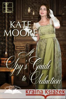 A Spy's Guide to Seduction Kate Moore 9781516101795 Kensington Publishing Corporation - książka