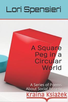 A Square Peg in a Circular World: A Series of Poems About Social Anxiety Spensieri, Lori Kay 9781731459404 Independently Published - książka