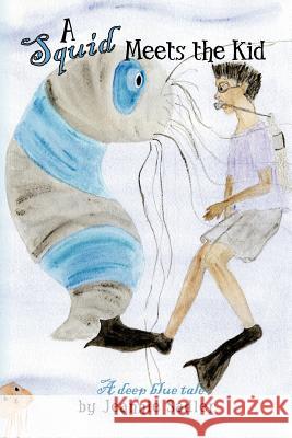 A Squid Meets the Kid: A Deep Blue Tale Jeannie Sadler 9781466469501 Createspace - książka