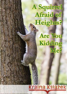 A Squirrel Afraid of Heights? Are You Kidding Me? Robert H. Maynard 9780997252361 Legacies & Memories - książka