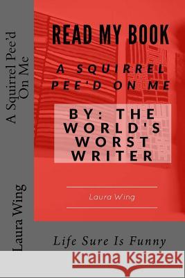 A Squirrel Pee'd On Me: By: The World's Worst Writer Laura Wing 9781534620940 Createspace Independent Publishing Platform - książka