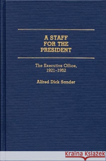 A Staff for the President: The Executive Office, 1921-1952 Sander, Alfred D. 9780313265266 Greenwood Press - książka