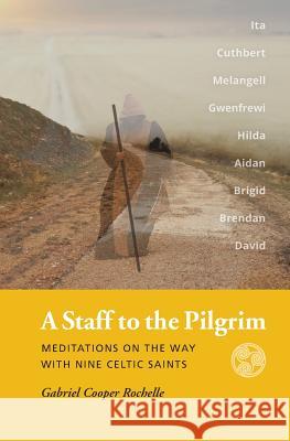 A Staff to the Pilgrim: Meditations on the Way with Nine Celtic Saints Gabriel Cooper Rochelle, Michael S Sayre 9780989526562 Golden Alley Press - książka