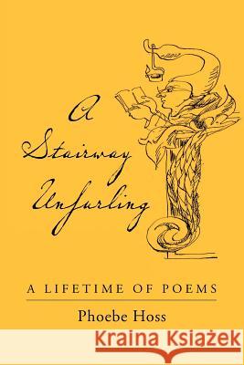 A Stairway Unfurling: A Lifetime of Poems Phoebe Hoss 9781468187472 Createspace - książka