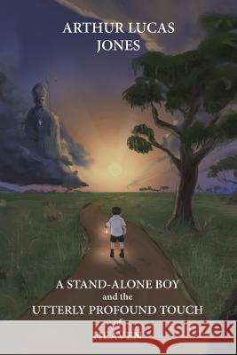 A Stand-Alone Boy and the Utterly Profound Touch of Heaven: From the Western Plains of Nsw to Southern Shepherd and Lecturer in Asia and Latin America Arthur Lucas Jones 9781504316798 Balboa Press Au - książka
