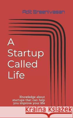 A Startup Called Life: Knowledge about startups that can help you improve your life Adit Sreenivasan 9798355490089 Independently Published - książka