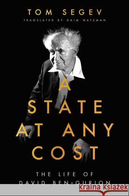 A State at Any Cost: The Life of David Ben-Gurion Tom Segev 9781789544633 Bloomsbury Publishing PLC - książka