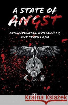 A State of Angst: Consciousness, our society, and status quo Amir Joy 9781737212430 Amirjoy.Net - książka