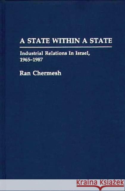 A State Within a State: Industrial Relations in Israel, 1965-1987 Chermesh, Ran 9780313285479 Greenwood Press - książka