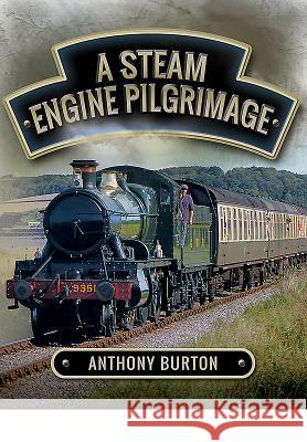 A Steam Engine Pilgrimage Anthony Burton 9781473860452 Pen & Sword Books - książka