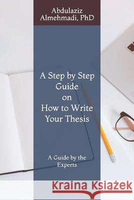 A Step by Step Guide on How to Write Your Thesis: A Guide by the Experts Abdulaziz Almehmad 9781093519785 Independently Published - książka