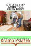 A Step By Step Guide to a Clean Room Rogers, Bethany 9781537532585 Createspace Independent Publishing Platform