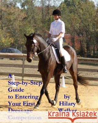 A Step-by-Step Guide to Entering Your First Dressage Competition Walker, Hilary 9781442162778 Createspace Independent Publishing Platform - książka
