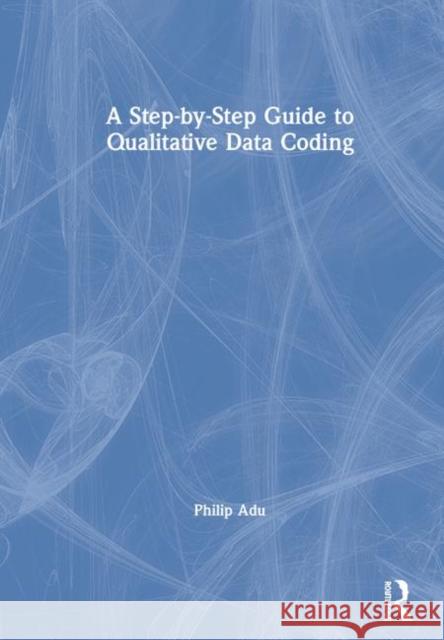 A Step-By-Step Guide to Qualitative Data Coding Philip Adu 9781138486850 Routledge - książka