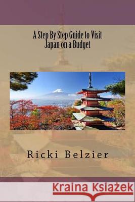 A Step By Step Guide to Visit Japan on a Budget Belzier, Ricki 9781535246781 Createspace Independent Publishing Platform - książka