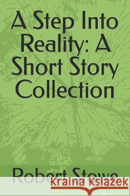 A Step Into Reality: A Short Story Collection Robert Stowe   9798373628778 Independently Published - książka