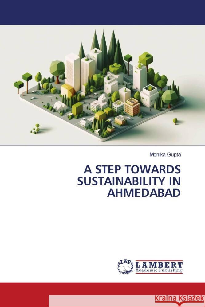 A STEP TOWARDS SUSTAINABILITY IN AHMEDABAD Gupta, Monika 9786206752172 LAP Lambert Academic Publishing - książka