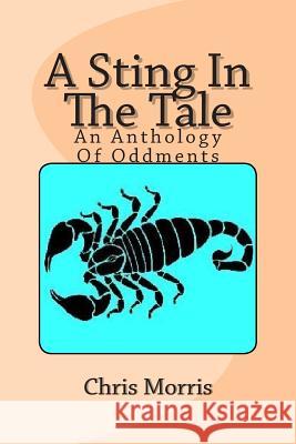 A Sting In The Tale: An Anthology Of Oddments Chris Morris 9781500794576 Createspace Independent Publishing Platform - książka