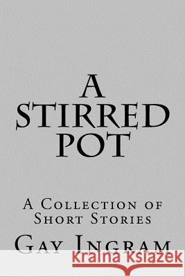 A Stirred Pot: A Collection of Short Stories Gay Ingram 9781517070106 Createspace - książka