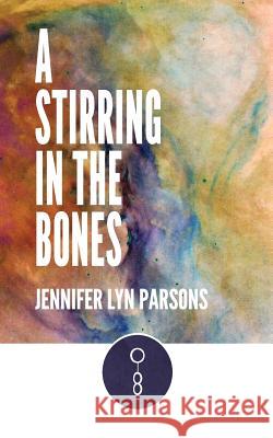 A Stirring in the Bones Jennifer Lyn Parsons 9781938697388 Luna Station Press - książka