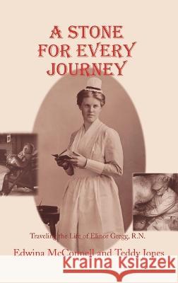 A Stone for Every Journey: Traveling the Life of Elinor Gregg, R.N. Edwina A. McConnell Teddy Jones 9781632934536 Sunstone Press - książka