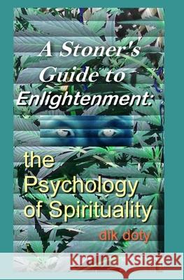A Stoner's Guide to Enlightenment: The Psychology of Spirituality D. I. K. Doty 9781475116946 Createspace - książka