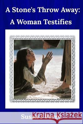 A Stone's Throw Away: A Woman Testifies Susan J. Perry 9781984274915 Createspace Independent Publishing Platform - książka