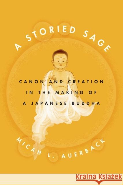 A Storied Sage: Canon and Creation in the Making of a Japanese Buddha Micah L. Auerback 9780226286389 University of Chicago Press - książka