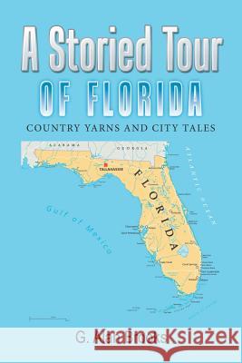 A Storied Tour of Florida: Country Yarns and City Tales G Alan Brooks 9781543448917 Xlibris - książka