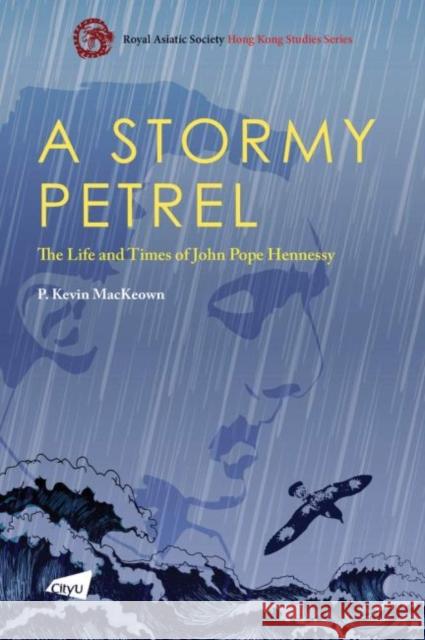 A Stormy Petrel: The Life and Times of John Pope Hennessy Kevin Mackeown 9789629373771 Eurospan (JL) - książka