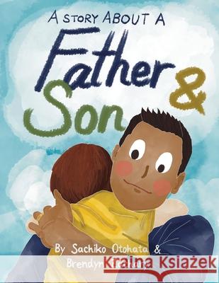 A Story About a Father & Son: A children's picture book about how a parent & child can experience the same moments, interpret them differently, and Sachiko Otohata Brendyn Zachary 9781777010898 Independently Published - książka