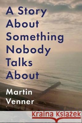 A Story About Something Nobody Talks About Martin Venner 9781835635377 New Generation Publishing - książka