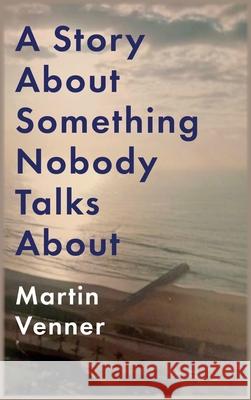 A Story About Something Nobody Talks About Martin Venner 9781835637913 New Generation Publishing - książka