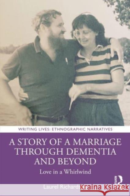 A Story of a Marriage Through Dementia and Beyond: Love in a Whirlwind Laurel Richardson 9781032181158 Routledge - książka