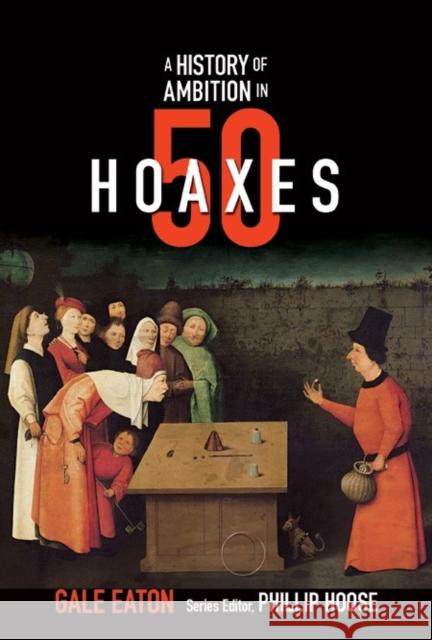 A Story of Ambition in 50 Hoaxes: From the Trojan Horse to Fake Tech Support Eaton, Gale 9780884484929 Tilbury House Publishers - książka