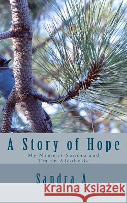 A Story of Hope: My Name is Sandra and I'm an Alcoholic A, Sandra 9781466214019 Createspace - książka