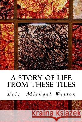 A story of life from these tiles Weston, Eric Michael 9781548153083 Createspace Independent Publishing Platform - książka
