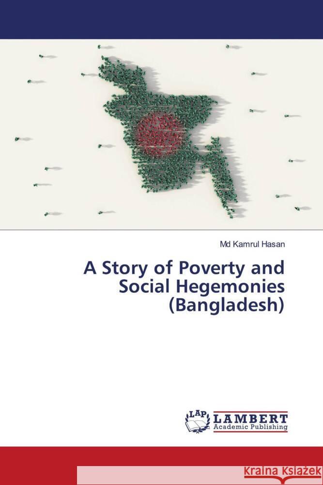 A Story of Poverty and Social Hegemonies (Bangladesh) Hasan, Md Kamrul 9786206844921 LAP Lambert Academic Publishing - książka