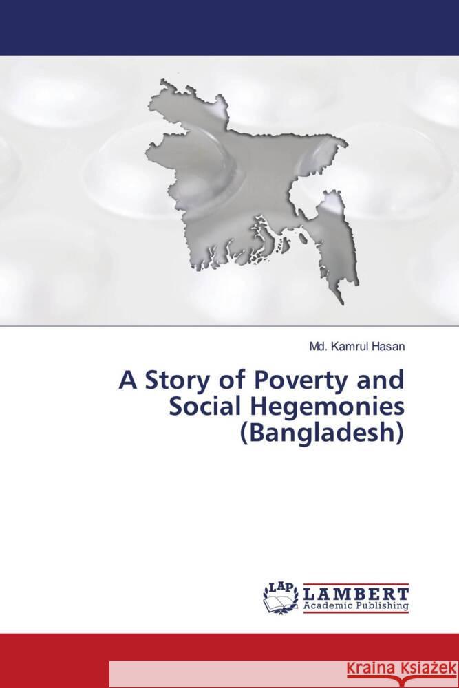 A Story of Poverty and Social Hegemonies (Bangladesh) Hasan, Md. Kamrul 9786207447343 LAP Lambert Academic Publishing - książka