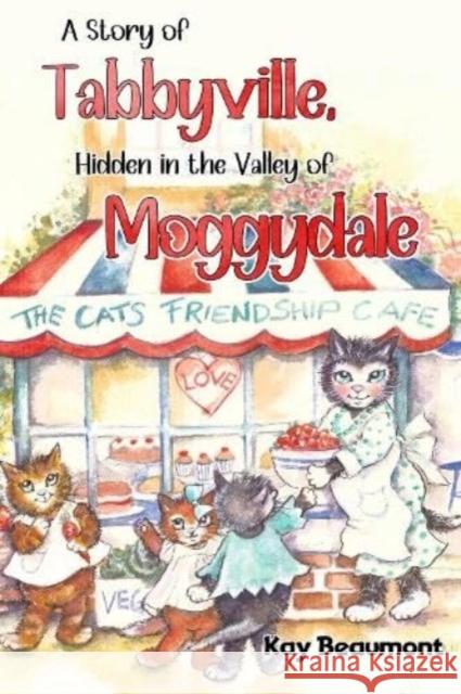 A story of Tabbyville, Hidden in the Valley of Moggydale Kay Beaumont 9781838756406 Pegasus Elliot Mackenzie Publishers - książka