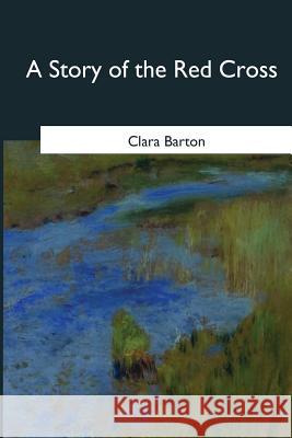 A Story of the Red Cross Clara Barton 9781546646945 Createspace Independent Publishing Platform - książka