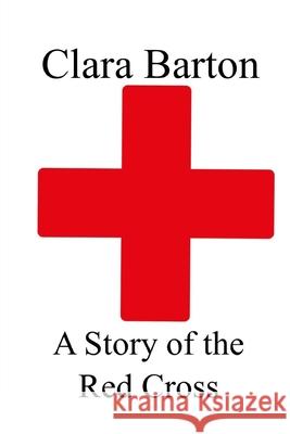 A Story of the Red Cross Clara Barton 9781974166305 Createspace Independent Publishing Platform - książka