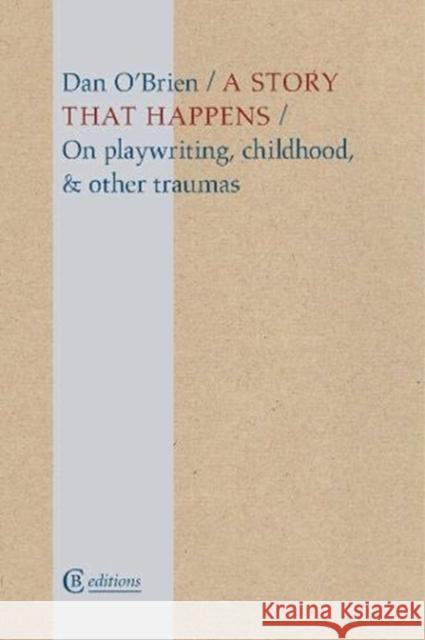 A Story that Happens: On playwriting, childhood, & other traumas Dan O'Brien 9781909585386 CB Editions - książka