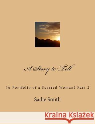 A Story to Tell: (A Portfolio of a Scarred Woman) Part 2 Sadie Smith 9781482689129 Createspace - książka