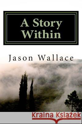 A Story Within: The Collected Short Stories and Novellas of Jason Wallace Jason Wallace 9781499589283 Createspace - książka