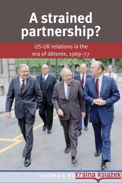 A Strained Partnership?: Us-UK Relations in the Era of Détente, 1969-77 Robb, Thomas 9780719091759 Manchester University Press - książka