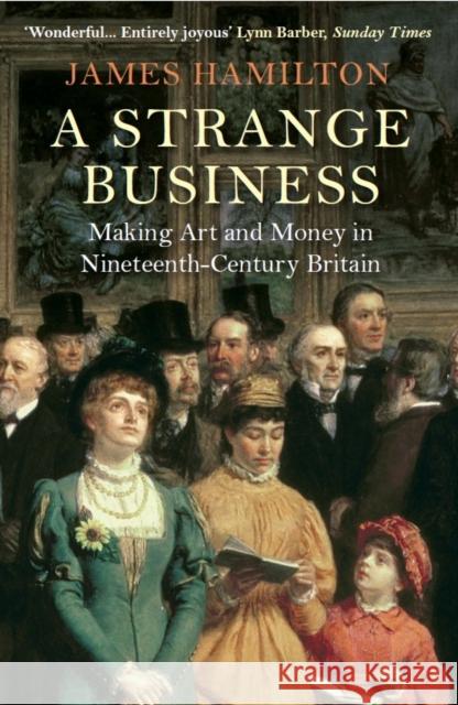 A Strange Business: Making Art and Money in Nineteenth-Century Britain James Hamilton 9781782395188 Atlantic Books - książka