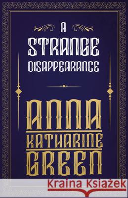 A Strange Disappearance Anna Katharine Green 9781447478607 Read Books - książka